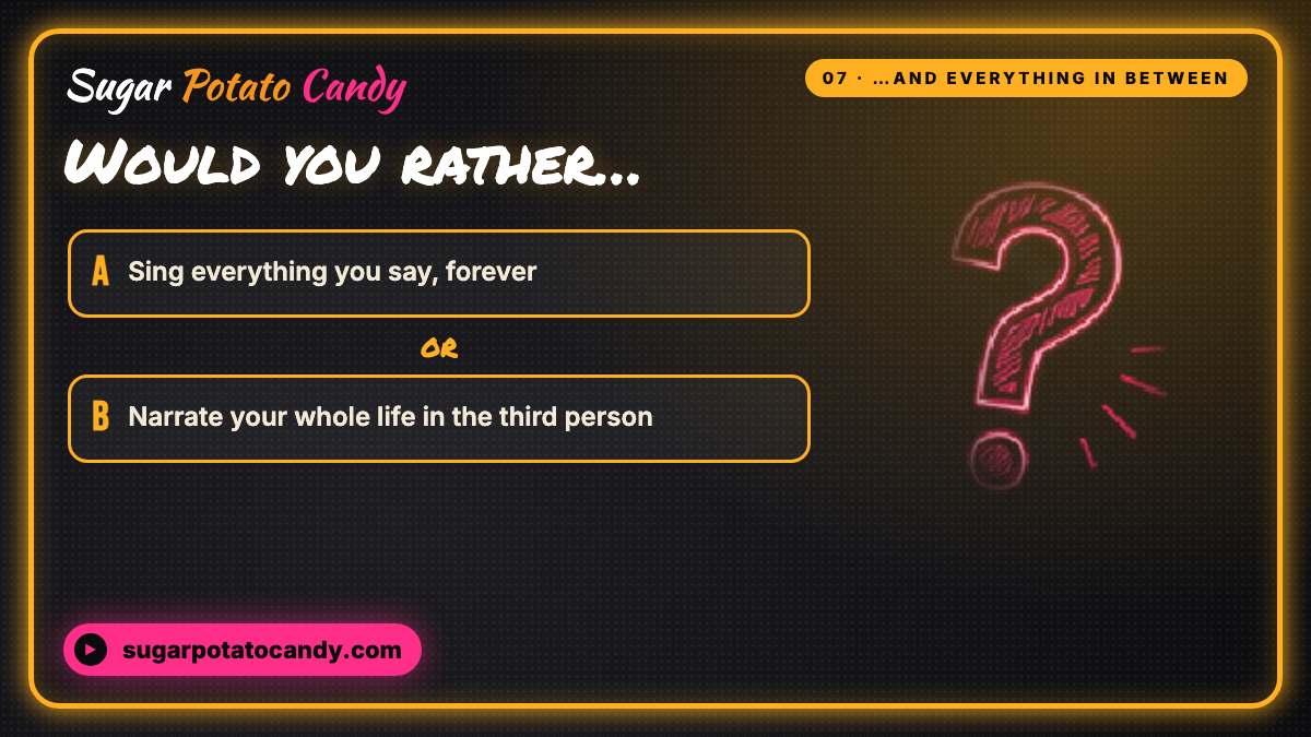 Would You Rather: Sing Everything or Narrate Your Life?